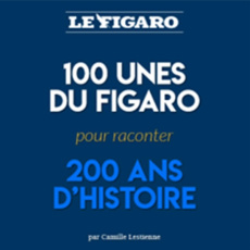 Le Figaro : 100 "Unes" pour 200 ans d'histoire - Lestienne Camille
