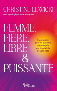 Femme, fière, libre et puissante. 4 révélations pour ne plus être domestiquée par les diktats de la - Lewicki Christine