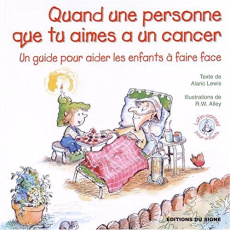 Quand une personne que tu aimes a un cancer. Un guide pour aider les enfants à faire face - Lewis Alaric ; Alley Robert W. ; Haumonté Odile