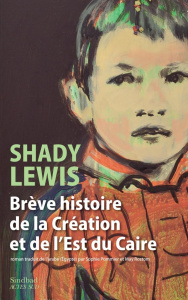 Brève histoire de la Création et de l'Est du Caire - Lewis Shady ; Pommier Sophie ; Rostom May