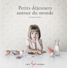 Petits déjeuners autour du monde - Lewis Vanessa ; Dufresne Marie-Andrée ; Jakobi Tar