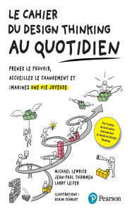 Le Cahier du Design Thinking au quotidien. Prenez le pouvoir, accueillez le changement et imaginez u - Lewrick Michael ; Thommen Jean-Paul ; Leifer Larry