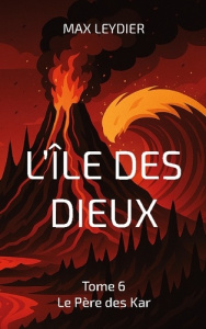 L'île des dieux. Tome 6 - Le Père des Kar - Leydier Max