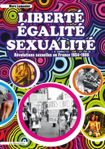 Liberte, égalite, sexualité. Révolutions sexuelles en France 1954-1986 - Lemonier Marc