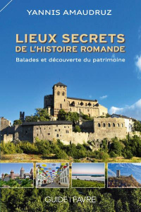 Lieux secrets de l'histoire romande - Ballades et découverte du patrimoine - Amaudruz Yannis