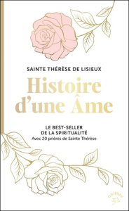 Histoire d'une âme. Le best-seller de la spiritualité. Avec 20 prières de Sainte Thérèse - DE LISIEUX S T.