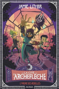 LA CITE D'ARCHEFLECHE - TOME 2 L'ORDRE DES REBELLES - VOL02 - LITTLER JAMIE