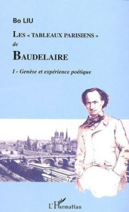 Les "Tableaux parisiens" de Baudelaire. 1 tome 1 - Genèse et expérience poétique - Liu Bo