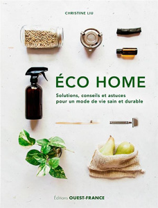 Eco home. Solutions, conseils et astuces pour un mode de vie sain et durable - Liu Christine ; Le Bihan Jérôme
