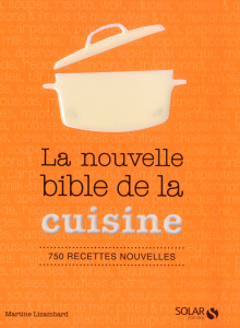 La nouvelle bible de la cuisine. 750 recettes nouvelles - Lizambard Martine ; Frénot Eric ; Brunet Delphine