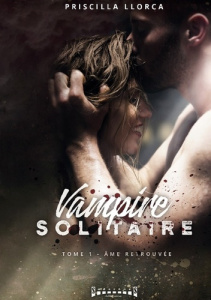 Vampire solitaire. Tome 1, Ame retrouvée - Llorca Priscilia