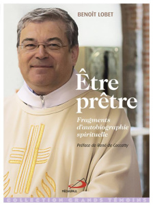Etre prêtre. Fragments d'autobiographie spirituelle - Lobet Benoît ; Ceccatty René de