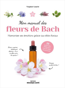 Mon manuel des fleurs de Bach. Harmoniser ses émotions grâce aux élixirs floraux. 38 protocoles cibl - Loncle Virginie