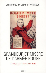 Grandeur et misère de l'Armée rouge. Témoignages inédits 1941-1945 - Lopez Jean ; Otkhmezuri Lasha