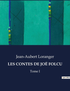 LES CONTES DE JOË FOLCU. Tome I - Loranger Jean-Aubert