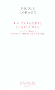 La tragédie d'Athènes. La politique entre l'ombre et l'utopie - Loraux Nicole