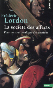 La société des affects. Pour un structuralisme des passions - Lordon Frédéric