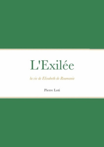 L'exilée. la vie de Elisabeth de Roumanie - Loti Pierre