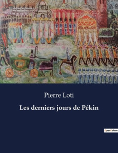 Les derniers jours de Pékin. . - Loti Pierre