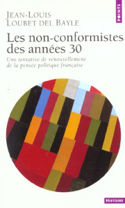 Le non-conformisme des années 30. Une tentative de renouvellement de la pensée politique française - Loubet del Bayle Jean-Louis