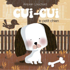 Cui-cui le petit chien - Louchard Antonin
