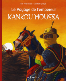 Voyage de l'empereur Kankou Moussa - Loude Jean-Yves ; Epanya Christian