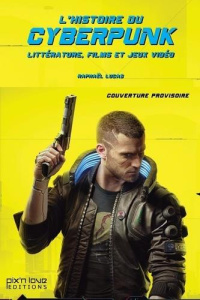 Pix'n love Hors-série N°2 : L'histoire du Cyberpunk. Des origines littéraires aux dérivés vidéoludiq - Lucas Raphaël
