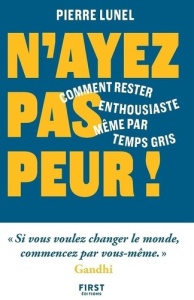 N'ayez pas peur ! Comment rester enthousiaste même par temps gris - Lunel Pierre