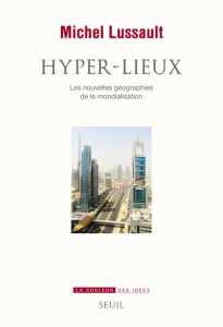 Hyper-lieux. Les nouvelles géographies politiques de la mondialisation - Lussault Michel