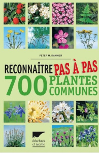 Reconnaître pas à pas 700 plantes communes - Kammer Peter M ; Lauber Konrad ; Eggenberg Stefan