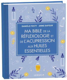 Ma bible de la réflexologie et de l'acupression aux huiles essentielles. Edition de luxe - Festy Danièle ; Dufour Anne ; Ocampo Sébastienne ;