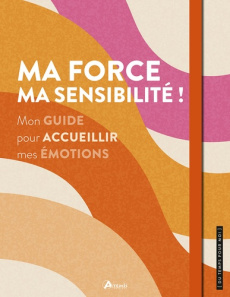Ma force, ma sensibilité !. Mon guide pour accueillir mes émotions - Delvaille Alice