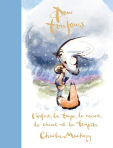 Pour toujours. L'enfant, la taupe, le renard, le cheval et la tempête - Mackesy Charlie ; Cruse Seymourina