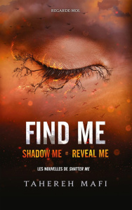 Shatter Me : Find me. Shadow me ; Reveal me - Mafi Tahereh ; Vignault Valentine