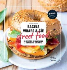 Bagels, Wraps & Cie street food. 50 recettes de sandwichs à s'en lécher les doigts - Mahut Sandra