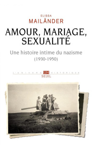 Amour, mariage, sexualité. Une histoire intime du nazisme (1930-1950) - Mailänder Elissa