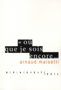 Où que je sois encore... - Maïsetti Arnaud