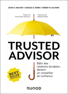 Trusted advisor. Bâtir des relations durables : devenir un conseiller de confiance - Maister David H. ; Green Charles H. ; Galford Robe