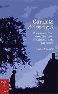 Carnet du rang 5. Fragments d'un enracinement. Fragments d'un parcours. - Major Robert