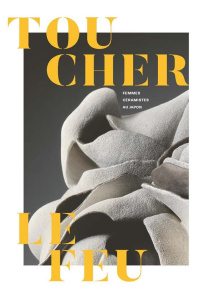 Toucher le feu. Femmes céramistes au Japon - Makariou Sophie ; Bettinelli Claire ; Mirviss Joan