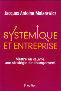 Systémique et entreprise. Mettre en oeuvre une stratégie de changement, 3e édition - Malarewicz Jacques-Antoine
