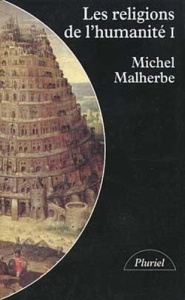 LES RELIGIONS DE L'HUMANITE - TOME 1 - MALHERBE MICHEL