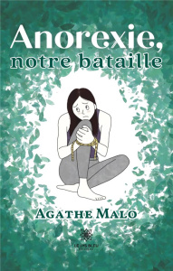 Anorexie, notre bataille - Malo Agathe