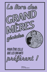 Le livre des grand-mères géniales. Pour être celle que les enfants préfèrent ! - Maloney Alison ; Haas Dominique
