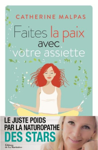 Faites la paix avec votre assiette. Le juste poids par la naturopathie - Malpas Catherine ; Teyssandier Carinne