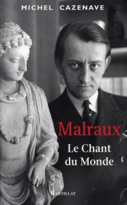 Malraux. Le Chant du Monde - Cazenave Michel