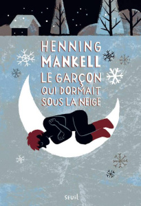 Le garçon qui dormait sous la neige - Mankell Henning ; Ségol-Samoy Marianne ; Serres Ka