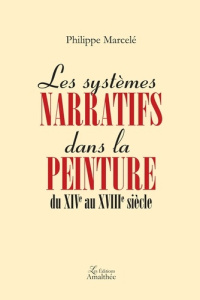 Les systèmes narratifs dans la peinture du XIVe au XVIIIe siècle - Marcelé Philippe