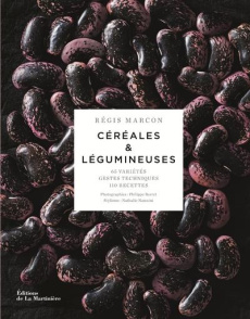 Céréales & légumineuses. 65 céréales et légumineuses, gestes et techniques, 110 recettes - Marcon Régis ; Barret Philippe ; Nannini Nathalie