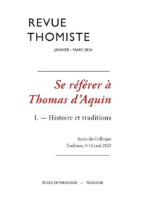 Revue thomiste N° 1/2024, janvier-mars 2024 : Se référer à Thomas d’Aquin. Tome 1, Histoire et tradi - Margelidon Philippe-Marie